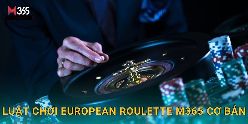 Chinh Phục European Roulette M365 Với Tỷ Lệ Thắng Cao 2 Luật Chơi European Roulette M365 Cơ Bản