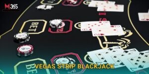 Trải Nghiệm Vegas Strip Blackjack M365 Đẳng Cấp
