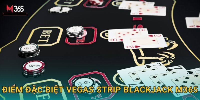 Điểm Đặc Biệt Vegas Strip Blackjack M365