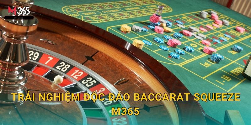 Hồi Hộp Với Baccarat Squeeze M365 Cao Cấp 2 Trải Nghiệm Độc Đáo Baccarat Squeeze M365