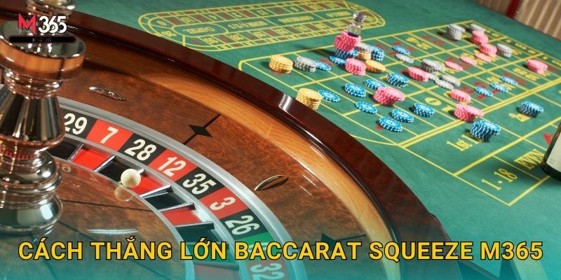 Hồi Hộp Với Baccarat Squeeze M365 Cao Cấp 3 Cách Thắng Lớn Baccarat Squeeze M365