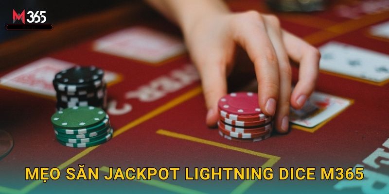 Mẹo Săn Jackpot Lightning Dice M365
