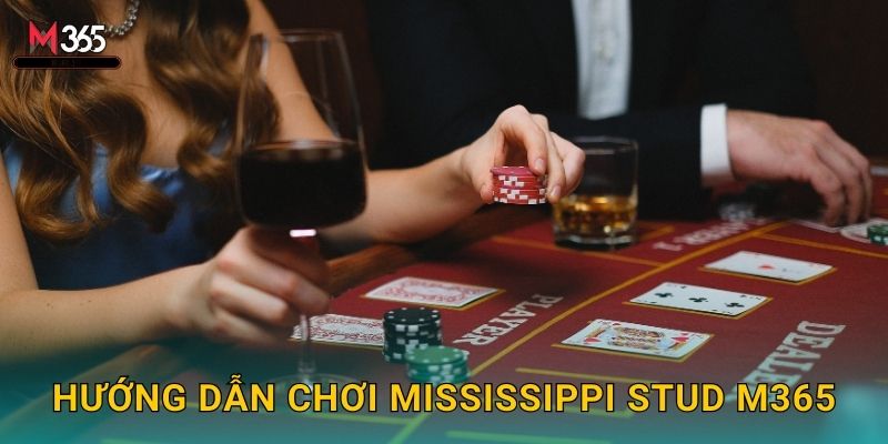 Nắm Bắt Cơ Hội Mississippi Stud M365 Lớn 2 Hướng Dẫn Chơi Mississippi Stud M365