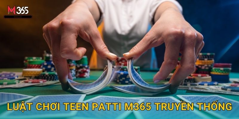 Luật Chơi Teen Patti M365 Truyền Thống