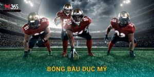 Kèo Bóng Bầu Dục Mỹ M365 NFL Siêu Hấp Dẫn